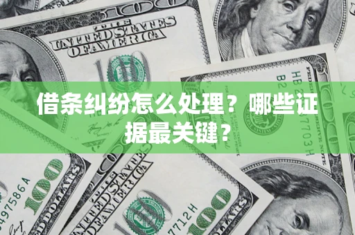 济南借条纠纷怎么处理？哪些证据最关键？