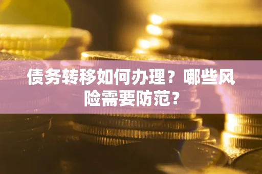 济南债务转移如何办理？哪些风险需要防范？