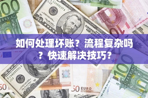 济南如何处理坏账？流程复杂吗？快速解决技巧？