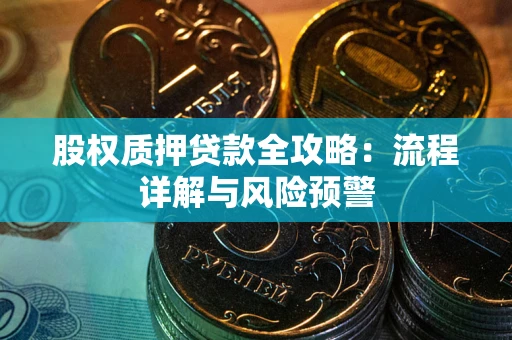 济南股权质押贷款全攻略：流程详解与风险预警