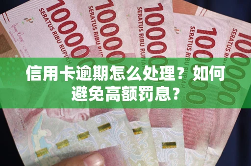 济南信用卡逾期怎么处理？如何避免高额罚息？