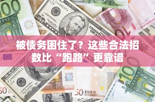济南被债务困住了？这些合法招数比“跑路”更靠谱