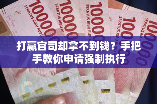 济南打赢官司却拿不到钱？手把手教你申请强制执行
