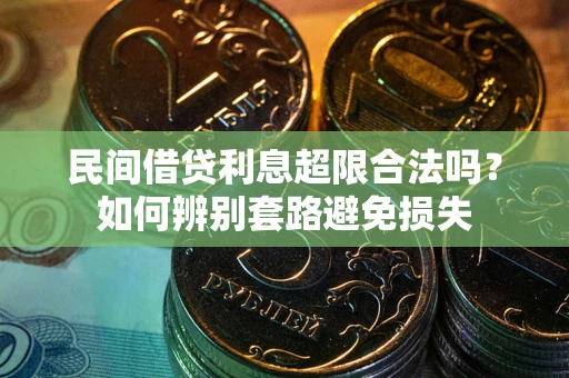 济南民间借贷利息超限合法吗？如何辨别套路避免损失