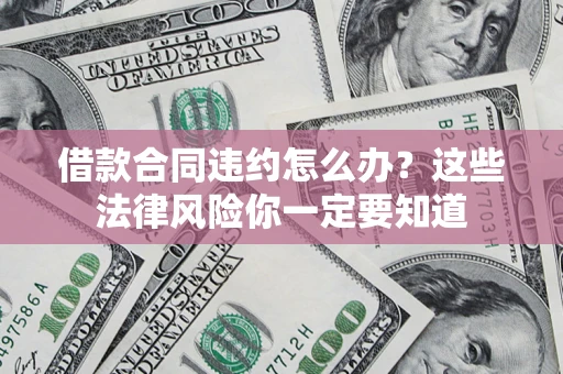 济南借款合同违约怎么办？这些法律风险你一定要知道