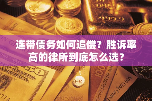 济南连带债务如何追偿？胜诉率高的律所到底怎么选？