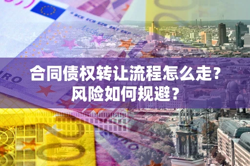 济南合同债权转让流程怎么走？风险如何规避？