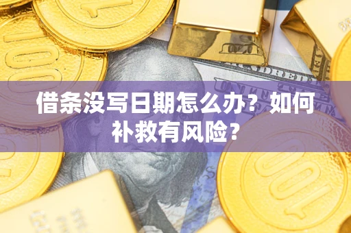济南借条没写日期怎么办？如何补救有风险？