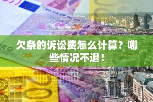 济南欠条的诉讼费怎么计算？哪些情况不退！
