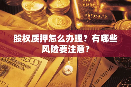 济南股权质押怎么办理？有哪些风险要注意？