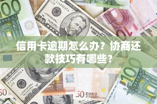 济南信用卡逾期怎么办？协商还款技巧有哪些？