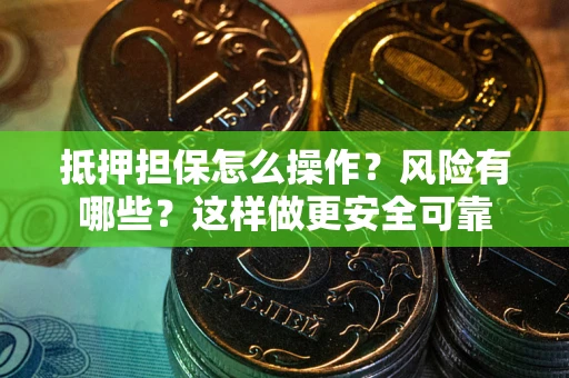 济南抵押担保怎么操作？风险有哪些？这样做更安全可靠
