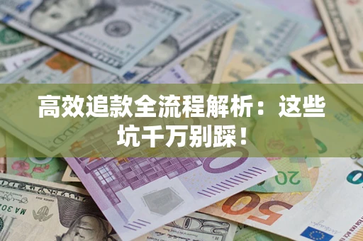 济南高效追款全流程解析：这些坑千万别踩！