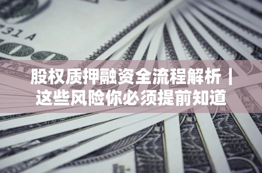 济南股权质押融资全流程解析｜这些风险你必须提前知道