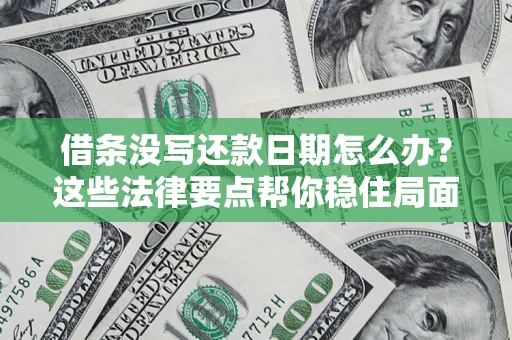 济南借条没写还款日期怎么办？这些法律要点帮你稳住局面