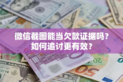 济南微信截图能当欠款证据吗？如何追讨更有效？