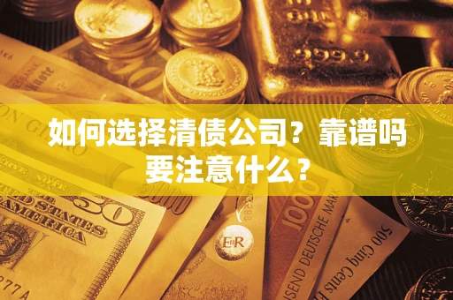 济南如何选择清债公司？靠谱吗要注意什么？