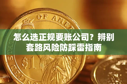 济南怎么选正规要账公司？辨别套路风险防踩雷指南