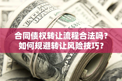 济南合同债权转让流程合法吗？如何规避转让风险技巧？