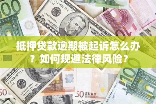 济南抵押贷款逾期被起诉怎么办？如何规避法律风险？
