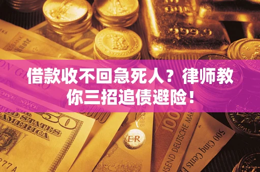 济南借款收不回急死人？律师教你三招追债避险！