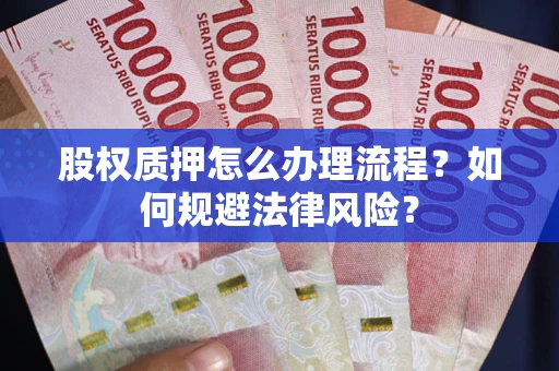 济南股权质押怎么办理流程？如何规避法律风险？
