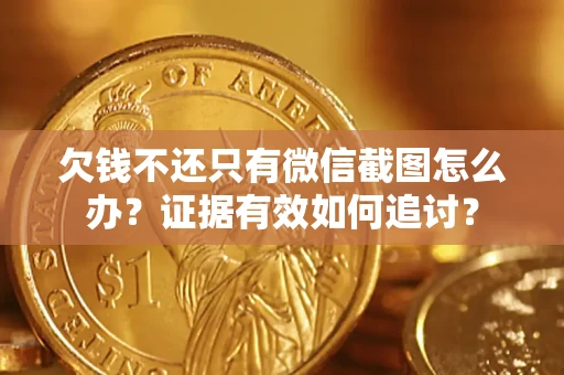 济南欠钱不还只有微信截图怎么办？证据有效如何追讨？
