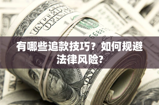 济南有哪些追款技巧？如何规避法律风险?
