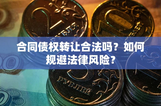 济南合同债权转让合法吗？如何规避法律风险？