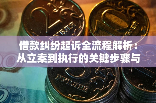 济南借款纠纷起诉全流程解析：从立案到执行的关键步骤与防败诉指南
