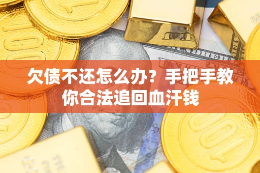 济南欠债不还怎么办？手把手教你合法追回血汗钱