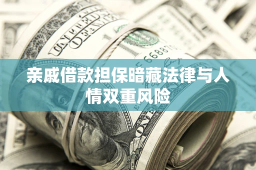 济南亲戚借款担保暗藏法律与人情双重风险