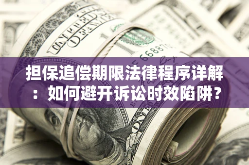 济南担保追偿期限法律程序详解：如何避开诉讼时效陷阱？