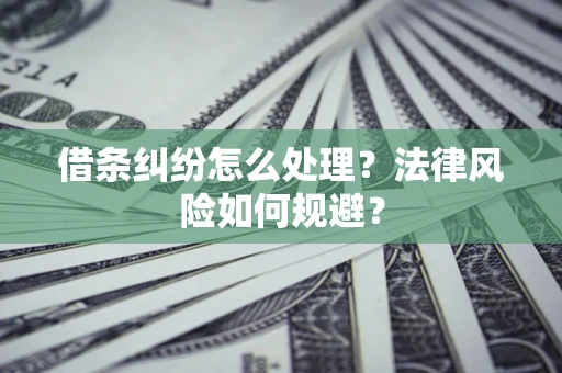 济南借条纠纷怎么处理？法律风险如何规避？