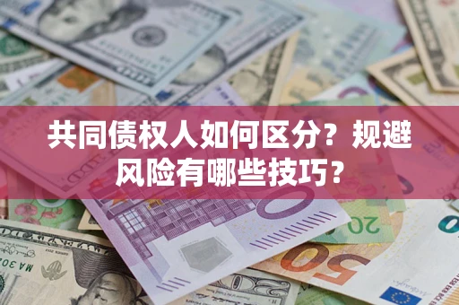 济南共同债权人如何区分？规避风险有哪些技巧？