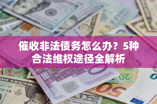 济南催收非法债务怎么办？5种合法维权途径全解析