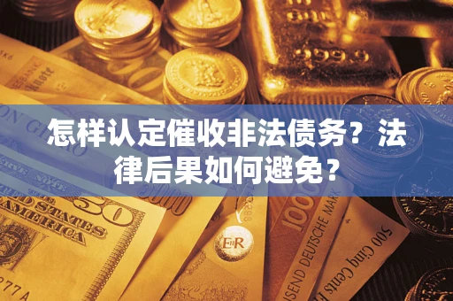 济南怎样认定催收非法债务？法律后果如何避免？