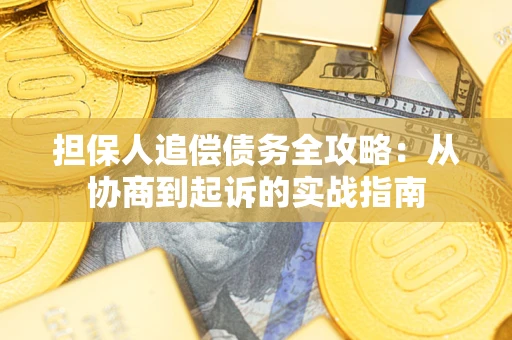 济南担保人追偿债务全攻略:从协商到起诉的实战指南 济南担保人追偿债务全攻略:从协商到起诉的实战指南