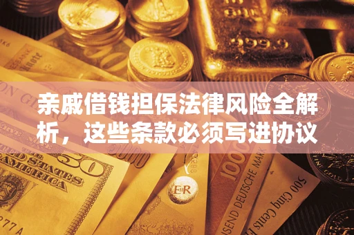 济南亲戚借钱担保法律风险全解析，这些条款必须写进协议