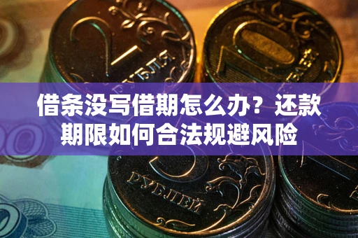 济南借条没写借期怎么办？还款期限如何合法规避风险