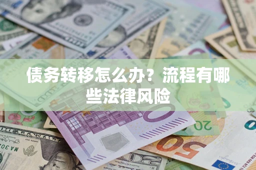 济南债务转移怎么办？流程有哪些法律风险